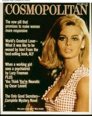 COSMOPOLITAN MAGAZINE EDITOR HELEN GURLEY BROWN HAD A BIG INFLUENCE ON ME IN THE 1960’S.